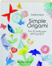 SIMPLE ORIGAMI: Over 50 Pretty Paper Folding Projects