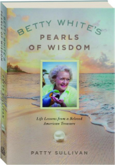 BETTY WHITE'S PEARLS OF WISDOM: Life Lessons from a Beloved American Treasure
