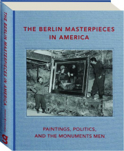 THE BERLIN MASTERPIECES IN AMERICA: Paintings, Politics, and the Monuments Men