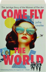 COME FLY THE WORLD: The Jet-Age Story of the Women of Pan Am