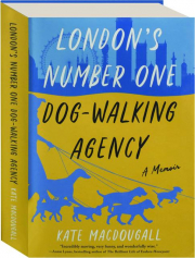 LONDON'S NUMBER ONE DOG-WALKING AGENCY: A Memoir