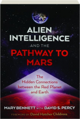 ALIEN INTELLIGENCE AND THE PATHWAY TO MARS: The Hidden Connections Between the Red Planet and Earth