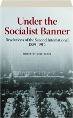 UNDER THE SOCIALIST BANNER: Resolutions of the Second International 1889-1912
