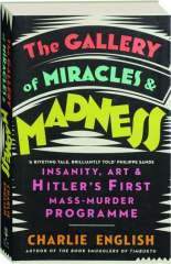 THE GALLERY OF MIRACLES & MADNESS: Insanity, Art & Hitler's First Mass-Murder Programme
