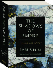 THE SHADOWS OF EMPIRE: How Imperial History Shapes Our World