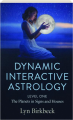 DYNAMIC INTERACTIVE ASTROLOGY--LEVEL ONE: The Planets in Signs and Houses