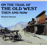ON THE TRAIL OF THE OLD WEST THEN AND NOW