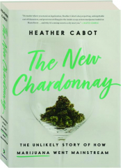 THE NEW CHARDONNAY: The Unlikely Story of How Marijuana Went Mainstream