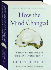 HOW THE MIND CHANGED: A Human History of Our Evolving Brain