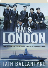HMS LONDON: From Fighting Sail to the Arctic Convoys & Tomorrow's Wars