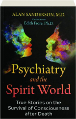 PSYCHIATRY AND THE SPIRIT WORLD: True Stories on the Survival of Consciousness After Death