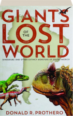 GIANTS OF THE LOST WORLD: Dinosaurs and Other Extinct Monsters of South America