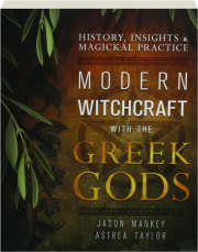 MODERN WITCHCRAFT WITH THE GREEK GODS: History, Insights & Magickal Practice