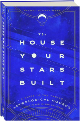 THE HOUSE YOUR STARS BUILT: A Guide to the Twelve Astrological Houses and Your Place in the Universe