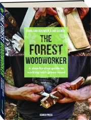 THE FOREST WOODWORKER: A Step-by-Step Guide to Working with Green Wood