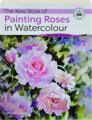 THE KEW BOOK OF PAINTING ROSES IN WATERCOLOUR