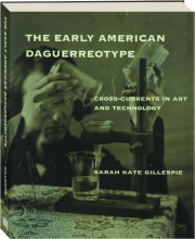 THE EARLY AMERICAN DAGUERREOTYPE: Cross-Currents in Art and Technology