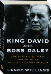 KING DAVID AND BOSS DALEY: The Black Disciples, Mayor Daley and Chicago on the Edge
