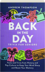 BACK IN THE DAY TRIVIA FOR SENIORS: Facts and Trivia from History and Pop Culture to Keep Your Mind Sharp and Boost Your Memory
