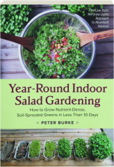 YEAR-ROUND INDOOR SALAD GARDENING: How to Grow Nutrient-Dense, Soil-Sprouted Greens in Less Than 10 Days