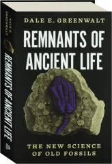 REMNANTS OF ANCIENT LIFE: The New Science of Old Fossils