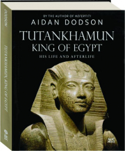 TUTANKHAMUN, KING OF EGYPT: His Life and Afterlife