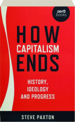 HOW CAPITALISM ENDS: History, Ideology and Progress