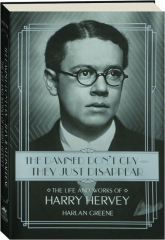 THE DAMNED DON'T CRY--THEY JUST DISAPPEAR: The Life and Works of Harry Hervey