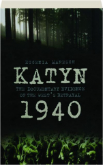 KATYN 1940: The Documentary Evidence of the West's Betrayal