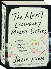 THE ALMOST LEGENDARY MORRIS SISTERS: A True Story of Family Fiction