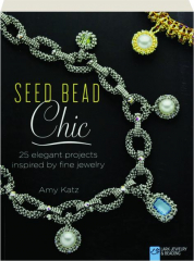SEED BEAD CHIC: 25 Elegant Projects Inspired by Fine Jewelry