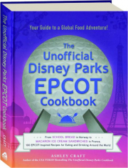 THE UNOFFICIAL DISNEY PARKS EPCOT COOKBOOK: Your Guide to a Global Food Adventure!