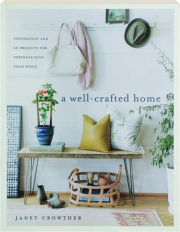 A WELL-CRAFTED HOME: Inspiration and 60 Projects for Personalizing Your Space
