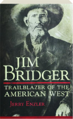 JIM BRIDGER: Trailblazer of the American West