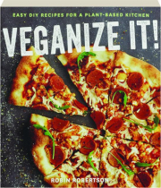 VEGANIZE IT! Easy DIY Recipes for a Plant-Based Kitchen