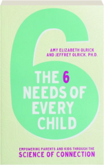 THE 6 NEEDS OF EVERY CHILD: Empowering Parents and Kids Through the Science of Connection