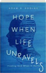 HOPE WHEN LIFE UNRAVELS: Finding God When It Hurts