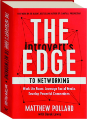 THE INTROVERT'S EDGE TO NETWORKING: Work the Room, Leverage Social Media, Develop Powerful Connections
