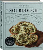 NEW WORLD SOURDOUGH: Artisan Techniques for Creative Homemade Fermented Breads
