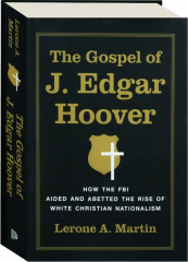 THE GOSPEL OF J. EDGAR HOOVER: How the FBI Aided and Abetted the Rise of White Christian Nationalism