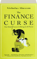 THE FINANCE CURSE: How Global Finance Is Making Us All Poorer