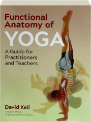 FUNCTIONAL ANATOMY OF YOGA: A Guide for Practitioners and Teachers