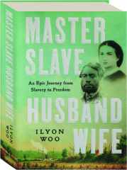 MASTER SLAVE HUSBAND WIFE: An Epic Journey from Slavery to Freedom