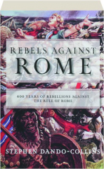 REBELS AGAINST ROME: 400 Years of Rebellions Against the Rule of Rome