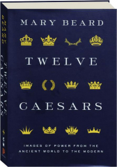 TWELVE CAESARS: Images of Power from the Ancient World to the Modern