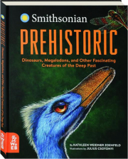 SMITHSONIAN PREHISTORIC: Dinosaurs, Megalodons, and Other Fascinating Creatures of the Deep Past