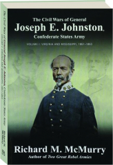 THE CIVIL WARS OF GENERAL JOSEPH E. JOHNSTON, CONFEDERATE STATES ARMY, VOLUME 1: Virginia and Mississippi, 1861-1863