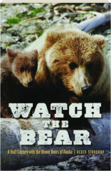 WATCH THE BEAR: A Half Century with the Brown Bears of Alaska
