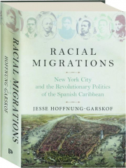 RACIAL MIGRATIONS: New York City and the Revolutionary Politics of the Spanish Caribbean