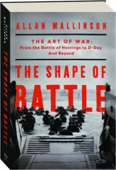 THE SHAPE OF BATTLE: The Art of War--From the Battle of Hastings to D-Day and Beyond